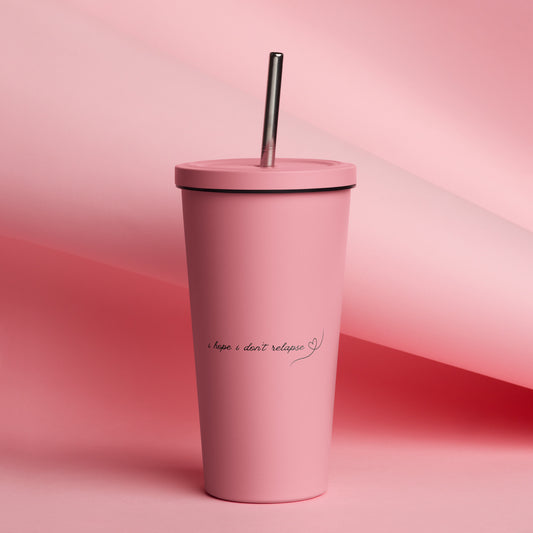 "I hope I don't relapse" Insulated tumbler with a straw