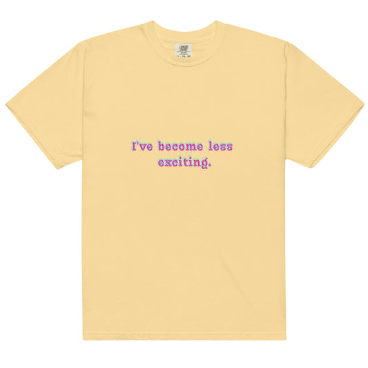 "I've become less exciting" T-Shirt