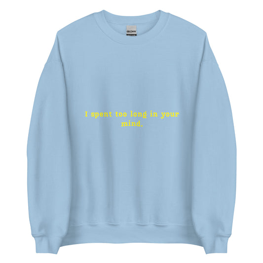 "I spent too long in your mind" Sweatshirt